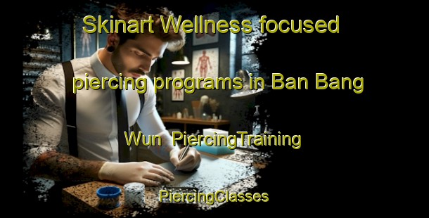 Skinart Wellness-focused piercing programs in Ban Bang Wun | #PiercingTraining #PiercingClasses #SkinartTraining-Thailand