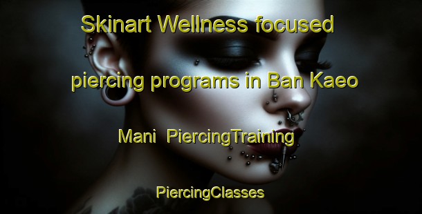 Skinart Wellness-focused piercing programs in Ban Kaeo Mani | #PiercingTraining #PiercingClasses #SkinartTraining-Thailand