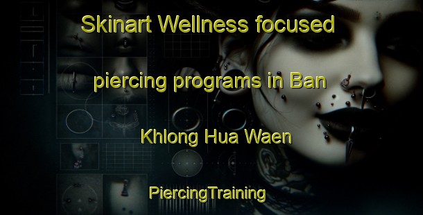 Skinart Wellness-focused piercing programs in Ban Khlong Hua Waen | #PiercingTraining #PiercingClasses #SkinartTraining-Thailand