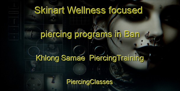 Skinart Wellness-focused piercing programs in Ban Khlong Samae | #PiercingTraining #PiercingClasses #SkinartTraining-Thailand