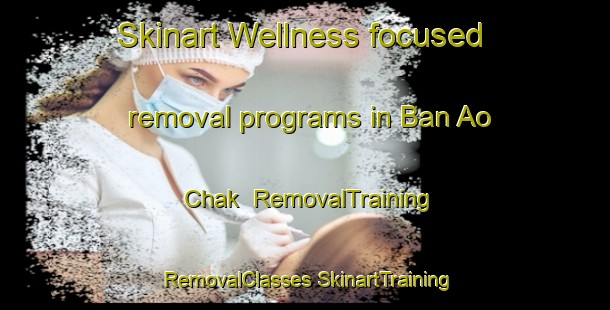 Skinart Wellness-focused removal programs in Ban Ao Chak | #RemovalTraining #RemovalClasses #SkinartTraining-Thailand