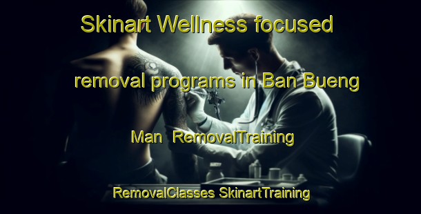 Skinart Wellness-focused removal programs in Ban Bueng Man | #RemovalTraining #RemovalClasses #SkinartTraining-Thailand