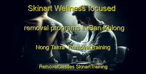 Skinart Wellness-focused removal programs in Ban Khlong Nong Takra | #RemovalTraining #RemovalClasses #SkinartTraining-Thailand