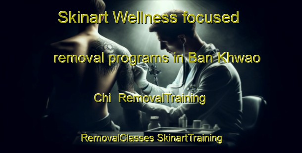 Skinart Wellness-focused removal programs in Ban Khwao Chi | #RemovalTraining #RemovalClasses #SkinartTraining-Thailand