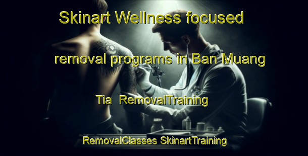 Skinart Wellness-focused removal programs in Ban Muang Tia | #RemovalTraining #RemovalClasses #SkinartTraining-Thailand