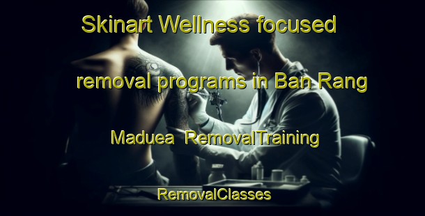 Skinart Wellness-focused removal programs in Ban Rang Maduea | RemovalTraining | RemovalClasses | SkinartTraining-Thailand