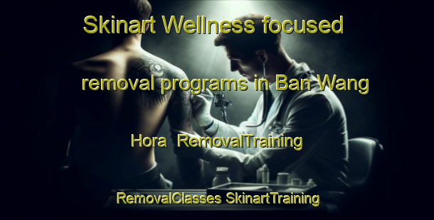 Skinart Wellness-focused removal programs in Ban Wang Hora | #RemovalTraining #RemovalClasses #SkinartTraining-Thailand