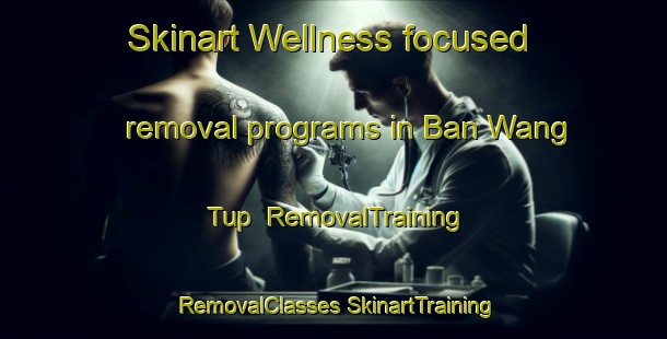 Skinart Wellness-focused removal programs in Ban Wang Tup | #RemovalTraining #RemovalClasses #SkinartTraining-Thailand