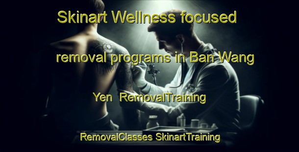 Skinart Wellness-focused removal programs in Ban Wang Yen | #RemovalTraining #RemovalClasses #SkinartTraining-Thailand