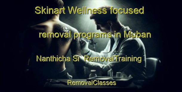 Skinart Wellness-focused removal programs in Muban Nanthicha Si | RemovalTraining | RemovalClasses | SkinartTraining-Thailand