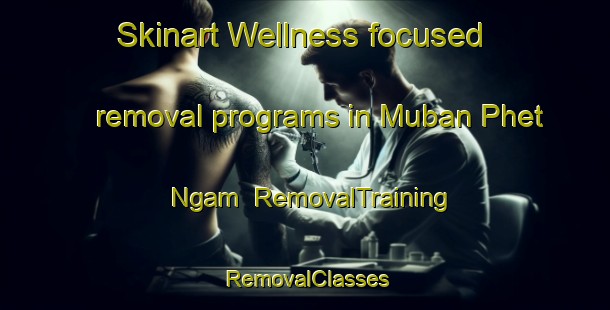 Skinart Wellness-focused removal programs in Muban Phet Ngam | RemovalTraining | RemovalClasses | SkinartTraining-Thailand
