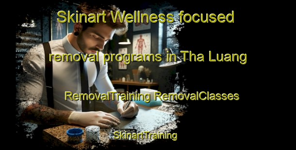 Skinart Wellness-focused removal programs in Tha Luang | #RemovalTraining #RemovalClasses #SkinartTraining-Thailand