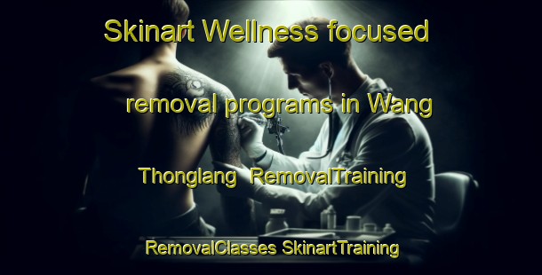 Skinart Wellness-focused removal programs in Wang Thonglang | #RemovalTraining #RemovalClasses #SkinartTraining-Thailand