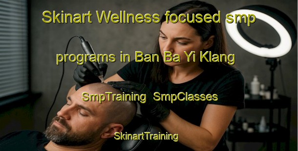 Skinart Wellness-focused smp programs in Ban Ba Yi Klang | SmpTraining | SmpClasses | SkinartTraining-Thailand