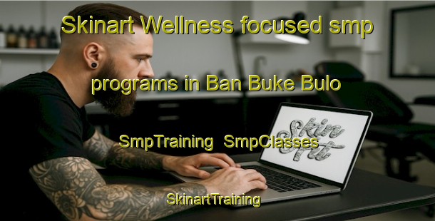 Skinart Wellness-focused smp programs in Ban Buke Bulo | SmpTraining | SmpClasses | SkinartTraining-Thailand