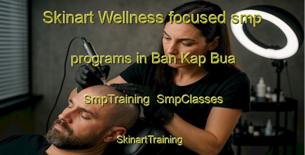 Skinart Wellness-focused smp programs in Ban Kap Bua | SmpTraining | SmpClasses | SkinartTraining-Thailand