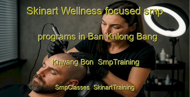 Skinart Wellness-focused smp programs in Ban Khlong Bang Khwang Bon | SmpTraining | SmpClasses | SkinartTraining-Thailand