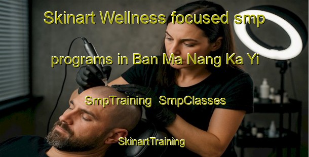 Skinart Wellness-focused smp programs in Ban Ma Nang Ka Yi | SmpTraining | SmpClasses | SkinartTraining-Thailand