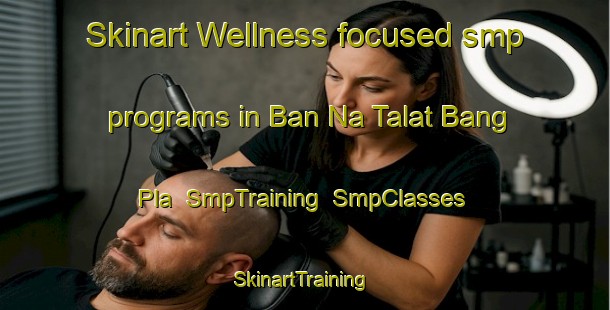 Skinart Wellness-focused smp programs in Ban Na Talat Bang Pla | SmpTraining | SmpClasses | SkinartTraining-Thailand