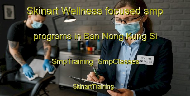 Skinart Wellness-focused smp programs in Ban Nong Kung Si | SmpTraining | SmpClasses | SkinartTraining-Thailand