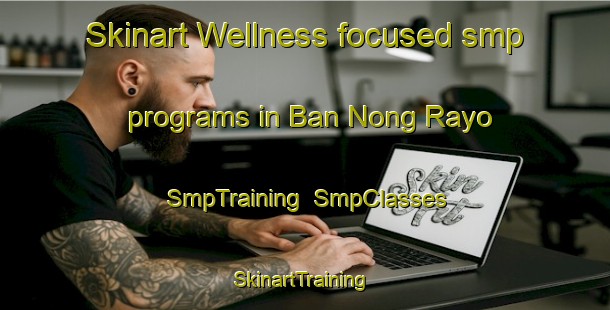 Skinart Wellness-focused smp programs in Ban Nong Rayo | SmpTraining | SmpClasses | SkinartTraining-Thailand