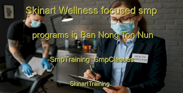 Skinart Wellness-focused smp programs in Ban Nong Ton Nun | SmpTraining | SmpClasses | SkinartTraining-Thailand
