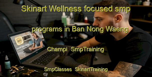 Skinart Wellness-focused smp programs in Ban Nong Waeng Champi | SmpTraining | SmpClasses | SkinartTraining-Thailand
