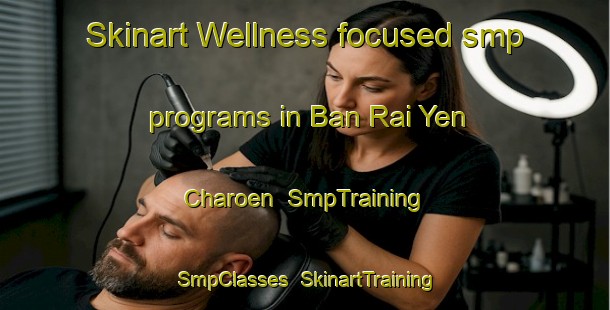 Skinart Wellness-focused smp programs in Ban Rai Yen Charoen | SmpTraining | SmpClasses | SkinartTraining-Thailand