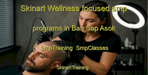 Skinart Wellness-focused smp programs in Ban Sap Asok | SmpTraining | SmpClasses | SkinartTraining-Thailand