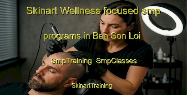 Skinart Wellness-focused smp programs in Ban Son Loi | SmpTraining | SmpClasses | SkinartTraining-Thailand