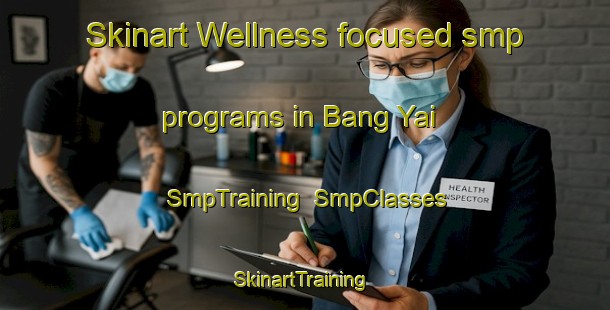 Skinart Wellness-focused smp programs in Bang Yai | SmpTraining | SmpClasses | SkinartTraining-Thailand