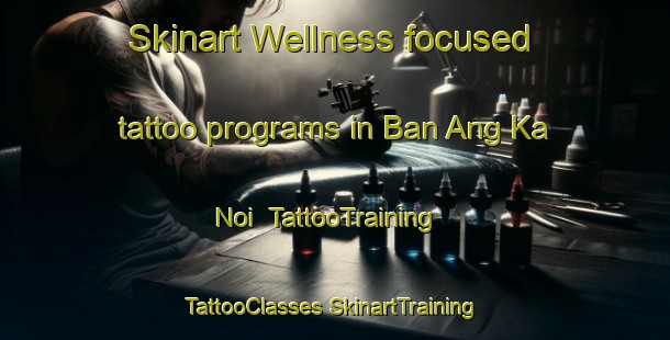 Skinart Wellness-focused tattoo programs in Ban Ang Ka Noi | #TattooTraining #TattooClasses #SkinartTraining-Thailand