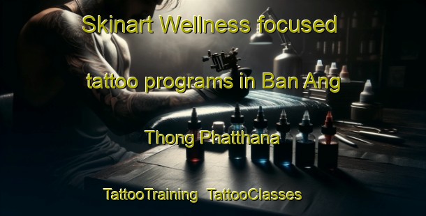 Skinart Wellness-focused tattoo programs in Ban Ang Thong Phatthana | TattooTraining | TattooClasses | SkinartTraining-Thailand