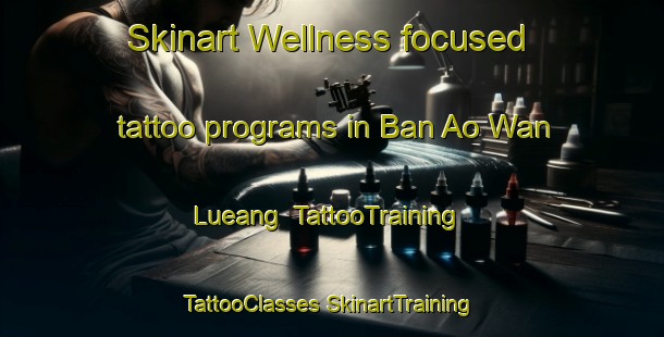 Skinart Wellness-focused tattoo programs in Ban Ao Wan Lueang | #TattooTraining #TattooClasses #SkinartTraining-Thailand