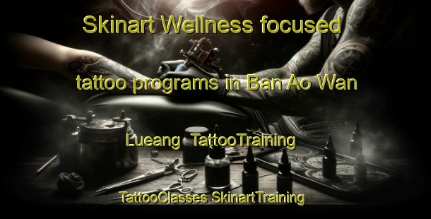 Skinart Wellness-focused tattoo programs in Ban Ao Wan Lueang | #TattooTraining #TattooClasses #SkinartTraining-Thailand