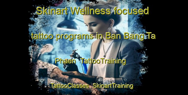Skinart Wellness-focused tattoo programs in Ban Bang Ta Phaen | TattooTraining | TattooClasses | SkinartTraining-Thailand