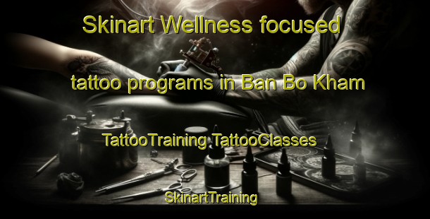 Skinart Wellness-focused tattoo programs in Ban Bo Kham | #TattooTraining #TattooClasses #SkinartTraining-Thailand