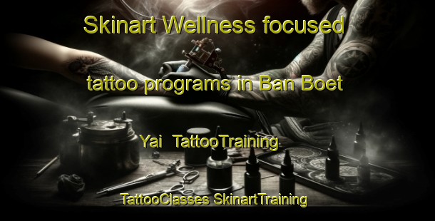 Skinart Wellness-focused tattoo programs in Ban Boet Yai | #TattooTraining #TattooClasses #SkinartTraining-Thailand