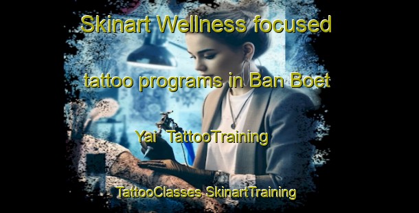 Skinart Wellness-focused tattoo programs in Ban Boet Yai | #TattooTraining #TattooClasses #SkinartTraining-Thailand