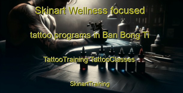 Skinart Wellness-focused tattoo programs in Ban Bong Ti | #TattooTraining #TattooClasses #SkinartTraining-Thailand