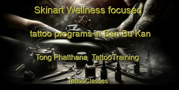 Skinart Wellness-focused tattoo programs in Ban Bu Kan Tong Phatthana | TattooTraining | TattooClasses | SkinartTraining-Thailand
