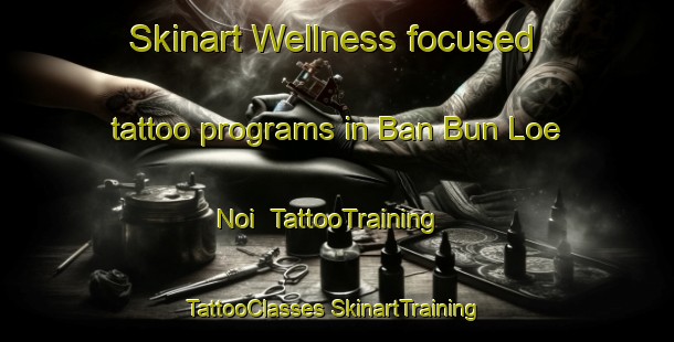 Skinart Wellness-focused tattoo programs in Ban Bun Loe Noi | #TattooTraining #TattooClasses #SkinartTraining-Thailand