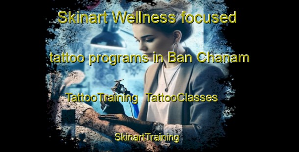 Skinart Wellness-focused tattoo programs in Ban Chanam | TattooTraining | TattooClasses | SkinartTraining-Thailand