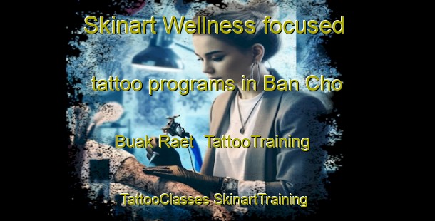 Skinart Wellness-focused tattoo programs in Ban Cho Buak Raet | #TattooTraining #TattooClasses #SkinartTraining-Thailand