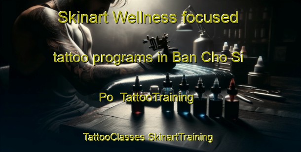 Skinart Wellness-focused tattoo programs in Ban Cho Si Po | #TattooTraining #TattooClasses #SkinartTraining-Thailand