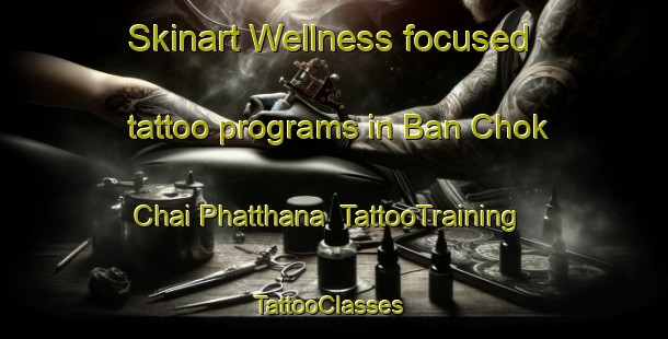Skinart Wellness-focused tattoo programs in Ban Chok Chai Phatthana | TattooTraining | TattooClasses | SkinartTraining-Thailand