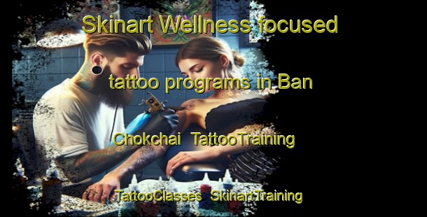Skinart Wellness-focused tattoo programs in Ban Chokchai | TattooTraining | TattooClasses | SkinartTraining-Thailand