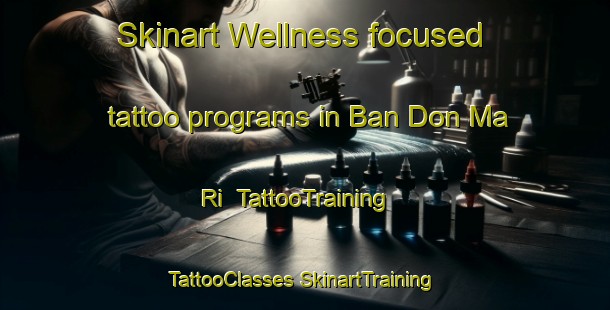 Skinart Wellness-focused tattoo programs in Ban Don Ma Ri | #TattooTraining #TattooClasses #SkinartTraining-Thailand