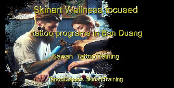 Skinart Wellness-focused tattoo programs in Ban Duang Sawan | #TattooTraining #TattooClasses #SkinartTraining-Thailand