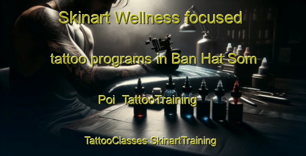 Skinart Wellness-focused tattoo programs in Ban Hat Som Poi | #TattooTraining #TattooClasses #SkinartTraining-Thailand